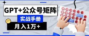 AI流量主系统课程基础版1.0，GPT+公众号矩阵实战手册【揭秘】-致富资源库