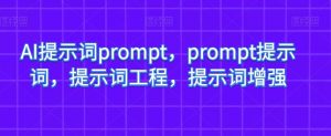 AI提示词prompt，prompt提示词，提示词工程，提示词增强-致富资源库