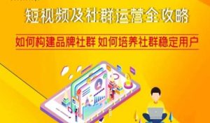 短视频及社群运营全攻略，如何构建品牌社群如何培养社群稳定用户-致富资源库