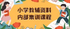 小学教辅资料,内部集训保姆级教程,私域一单收益29-129(教程+资料)-致富资源库