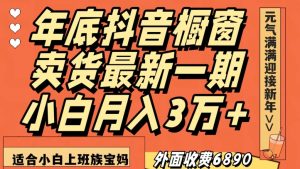 外面收费6890元年底抖音橱窗卖货最新一期,小白月入3万,适合小白上班族宝妈【揭秘】-致富资源库