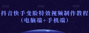 抖音快手变脸特效视频制作教程(电脑端+手机端)-致富资源库