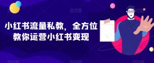 小红书流量私教，全方位教你运营小红书变现-致富资源库