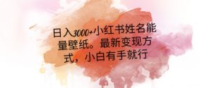 日入300+小红书姓名能量壁纸，最新二次变现方式，小白有手就行【揭秘】-致富资源库
