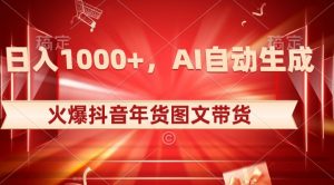 10日入1000+火爆抖音年货图文带货,AI自动生成自己的年货原创图文【揭秘】-致富资源库