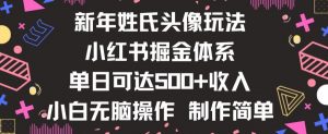 新年姓氏头像新玩法，小红书0-1搭建暴力掘金体系，小白日入500零花钱【揭秘】-致富资源库