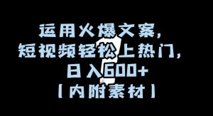运用火爆文案,短视频轻松上热门,日入600+(内附素材)【揭秘】-致富资源库