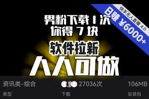 【软件拉新】男粉下载1次，你得7块，单号挂机日入6000+，可放大、可矩阵，人人可做！-致富资源库