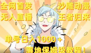 全网首发,沙雕动漫无人直播王者归来!单号日入1000+落地保姆级教程【揭秘】-致富资源库