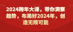 2024跨年大课，​带你洞察趋势，布局好2024年，创造无限可能-致富资源库