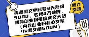 抖音图文单账号3天涨粉5000,变现4万块钱,极简创业粉引流成交大法-致富资源库