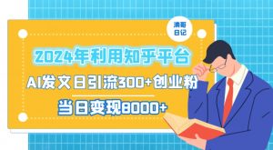 2024年利用知乎平台,AI发文日引流300+创业粉,当日变现1000+【揭秘】-致富资源库