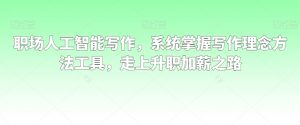 职场人工智能写作,系统掌握写作理念方法工具,走上升职加薪之路-致富资源库
