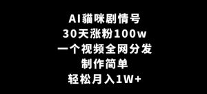 AI貓咪剧情号,30天涨粉100w,制作简单,一个视频全网分发,轻松月入1W+【揭秘】-致富资源库