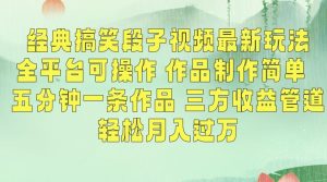 经典搞笑段子视频最新玩法,全平台可操作,作品制作简单,五分钟一条作品,三方收益管道【揭秘】-致富资源库