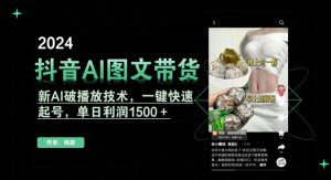 抖音AI图文带货,新AI破播放技术,一键快速起号,单日利润1500+【揭秘】-致富资源库