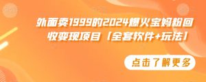 外面卖1999的2024爆火宝妈粉回收变现项目【全套软件+玩法】【揭秘】-致富资源库