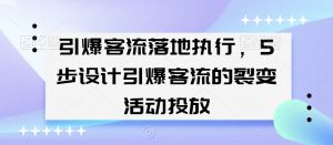 引爆客流落地执行,5步设计引爆客流的裂变活动投放-致富资源库