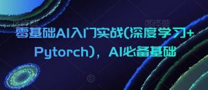 零基础AI入门实战(深度学习+Pytorch)，AI必备基础-致富资源库