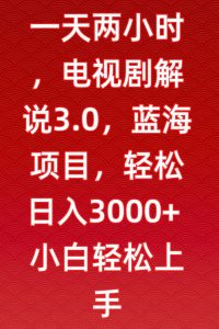 一天两小时,电视剧解说3.0,蓝海项目,轻松日入3000+小白轻松上手【揭秘】-致富资源库