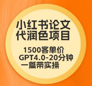 毕业季小红书论文代润色项目,本科1500,专科1200,高客单GPT4.0-20分钟一篇带实操【揭秘】-致富资源库