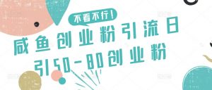 咸鱼创业粉引流日引50-80创业粉【揭秘】-致富资源库