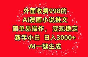 外面收费998的AI漫画小说推文，简单易操作，变现稳定，新手小白日入3000+，AI一键生成【揭秘】-致富资源库