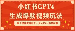 小红书GPT4生成爆款视频玩法，单个视频涨粉过千，月入1W+不是问题【揭秘】-致富资源库