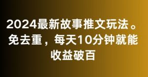 2024最新故事推文玩法，免去重，每天10分钟就能收益破百【揭秘】-致富资源库