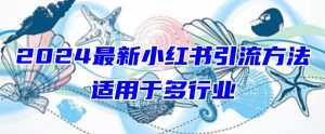 2024最新小红书引流，适用于任何行业，小白也可以轻松的打粉【揭秘】-致富资源库