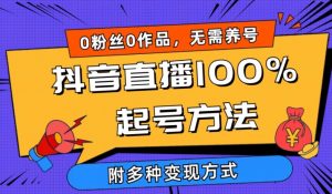 抖音直播100%起号方法 0粉丝0作品当天破千人在线 多种变现方式【揭秘】-致富资源库