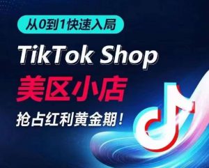 从0到1快速入局TikTok美区小店,快速抢占流量黄金期,开启日出千单之旅-致富资源库