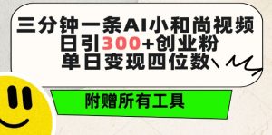 三分钟一条AI小和尚视频 ,日引300+创业粉,单日变现四位数 ,附赠全套免费工具【揭秘】-致富资源库