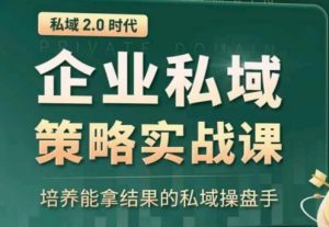 私域2.0:企业私域策略实战课,培养能拿结果的私域操盘手-致富资源库