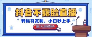 抖音不露脸直播,转运符定制,小白秒上手,音浪收到手软【揭秘】-致富资源库