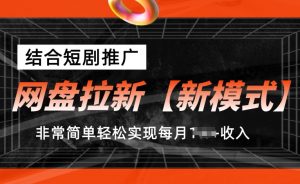 网盘拉新【新模式】,结合短剧推广,听话照做,非常简单轻松实现每月1w+收入【揭秘】-致富资源库