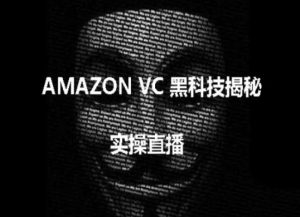 实操:AMAZON VC害人黑科技揭秘,跨境亚马逊教程-致富资源库
