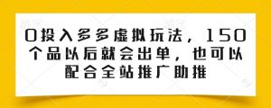 0投入多多虚拟玩法，150个品以后就会出单，也可以配合全站推广助推-致富资源库