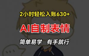 2小时轻松入账630+赚钱项目，手把手教你做AI自制表情，简单易学有手就行【揭秘】-致富资源库