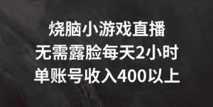 烧脑小游戏直播，无需露脸每天2小时，单账号日入400+【揭秘】-致富资源库