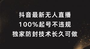 抖音最新无人直播，100%起号，独家防封技术长久可做【揭秘】-致富资源库