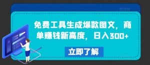 免费工具生成爆款图文,商单赚钱新高度,日入300+【揭秘】-致富资源库