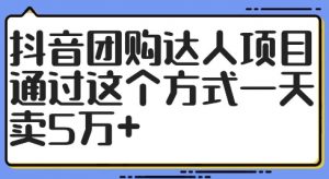 抖音团购达人项目，通过这个方式一天卖5万+【揭秘】-致富资源库
