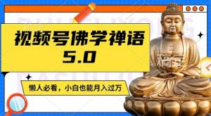 视频号佛学禅语5.0,纯原创视频,每天1-2小时,保底月入过W,适合宝妈、上班族、大学生【揭秘】-致富资源库