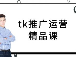 tk推广运营精品课-tiktok跨境电商教程-致富资源库
