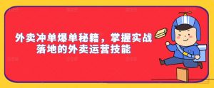 外卖冲单爆单秘籍,掌握实战落地的外卖运营技能-致富资源库