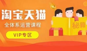 淘宝天猫全体系运营课程【9月24更新】，店铺全系运营、动销玩法、擦边球玩法等等-致富资源库