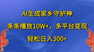 AI生成家乡守护神，条条播放10W+，多平台变现，轻松日入300+【揭秘】-致富资源库