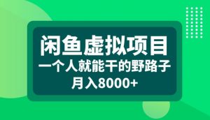 闲鱼虚拟项目,一个人就可以干的野路子,月入8000+【揭秘】-致富资源库