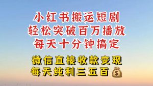 小红书搬运热门短剧，轻松爆流百万播放，每天引流几十人，搞个大几百块真的很简单-致富资源库